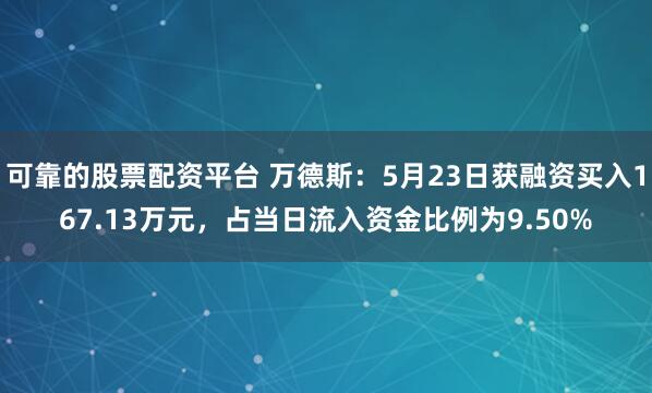 可靠的股票配资平台 万德斯：5月23日获融资买入167.13万元，占当日流入资金比例为9.50%