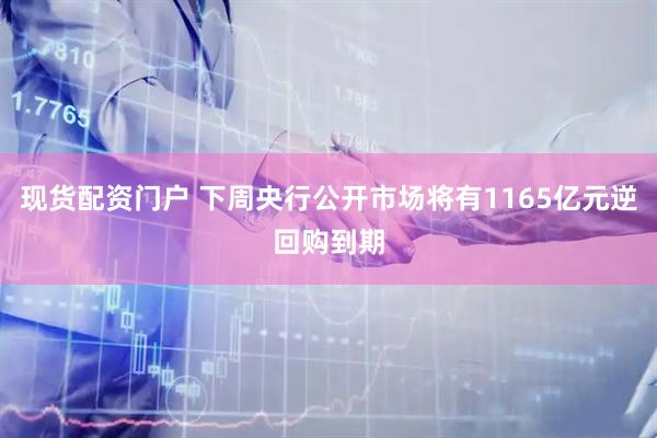 现货配资门户 下周央行公开市场将有1165亿元逆回购到期